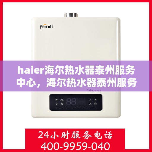 haier海尔热水器泰州服务中心，海尔热水器泰州服务中心，专业维修与优质服务之选