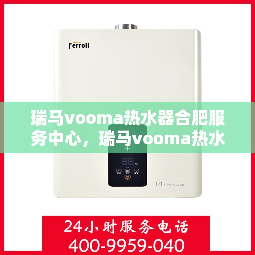 瑞马vooma热水器合肥服务中心，瑞马vooma热水器合肥服务中心，专业维修与优质服务同步进行