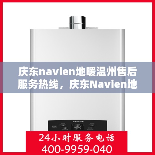 庆东navien地暖温州售后服务热线，庆东Navien地暖温州售后服务热线全解析