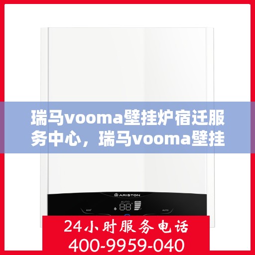 瑞马vooma壁挂炉宿迁服务中心，瑞马vooma壁挂炉宿迁服务中心，专业维修与优质服务一站解决