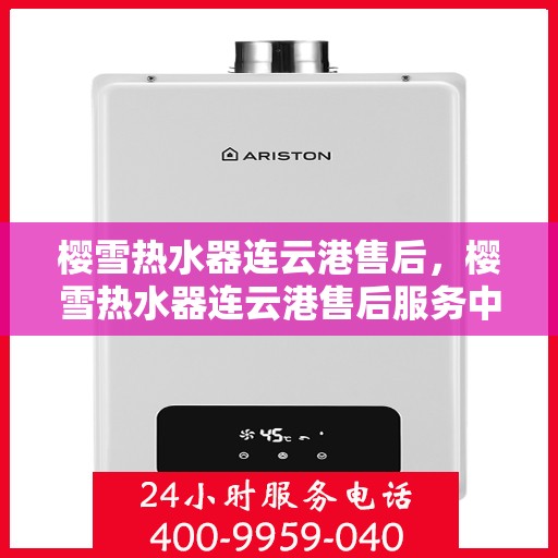 樱雪热水器连云港售后，樱雪热水器连云港售后服务中心，专业维修与优质服务
