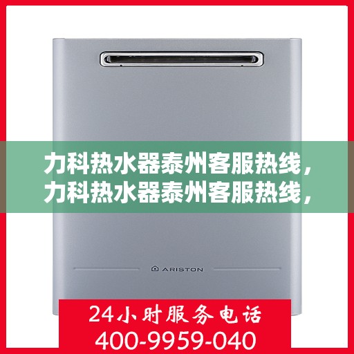 力科热水器泰州客服热线，力科热水器泰州客服热线，专业解决您的热水问题