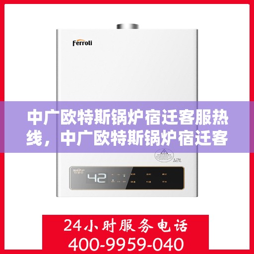 中广欧特斯锅炉宿迁客服热线，中广欧特斯锅炉宿迁客服热线，专业解答，贴心服务！