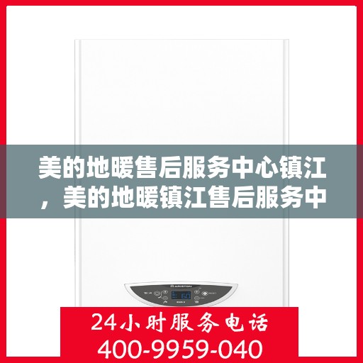 美的地暖售后服务中心镇江，美的地暖镇江售后服务中心，专业维修，温暖您的家