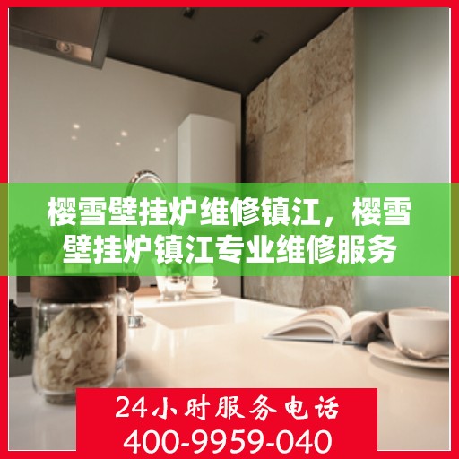 樱雪壁挂炉维修镇江，樱雪壁挂炉镇江专业维修服务