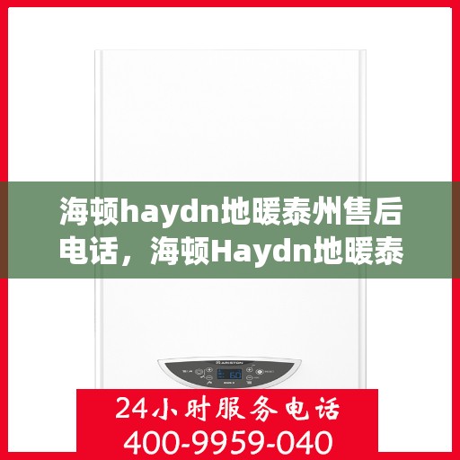 海顿haydn地暖泰州售后电话，海顿Haydn地暖泰州售后服务中心联系电话