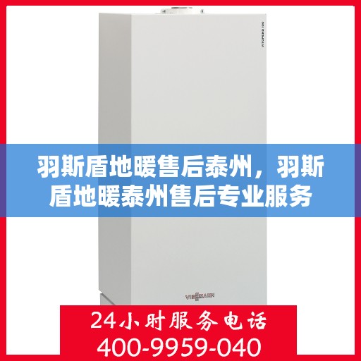 羽斯盾地暖售后泰州，羽斯盾地暖泰州售后专业服务
