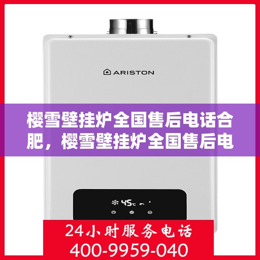 樱雪壁挂炉全国售后电话合肥，樱雪壁挂炉全国售后电话合肥服务网点全面解析