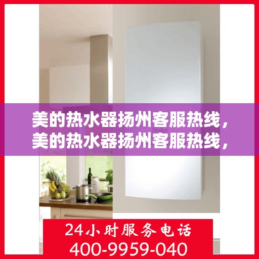 美的热水器扬州客服热线，美的热水器扬州客服热线，专业解答，贴心服务
