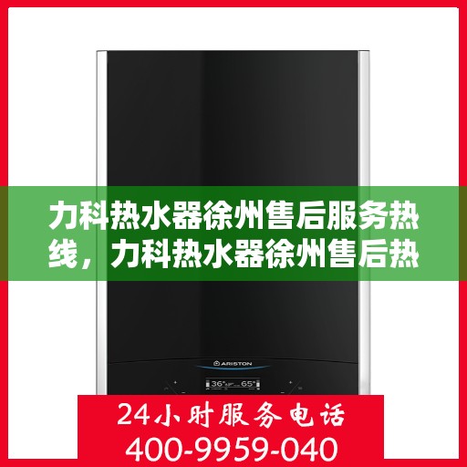 力科热水器徐州售后服务热线，力科热水器徐州售后热线，专业服务，温暖您的生活
