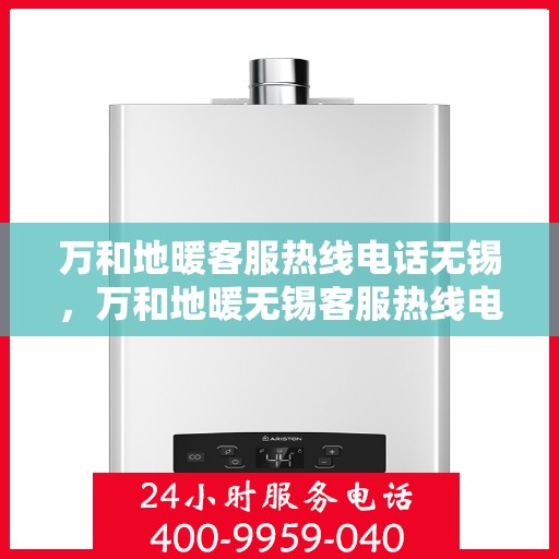 万和地暖客服热线电话无锡，万和地暖无锡客服热线电话，专业解决您的地暖问题