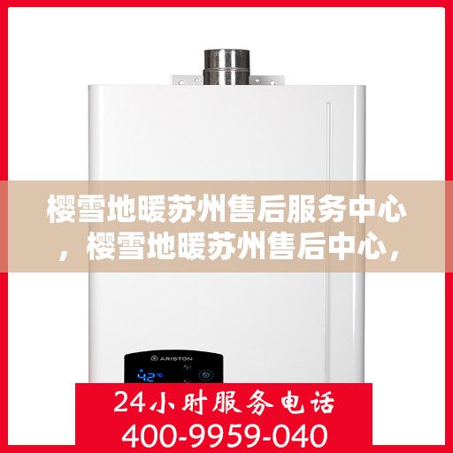 樱雪地暖苏州售后服务中心，樱雪地暖苏州售后中心，专业服务，温暖您的生活