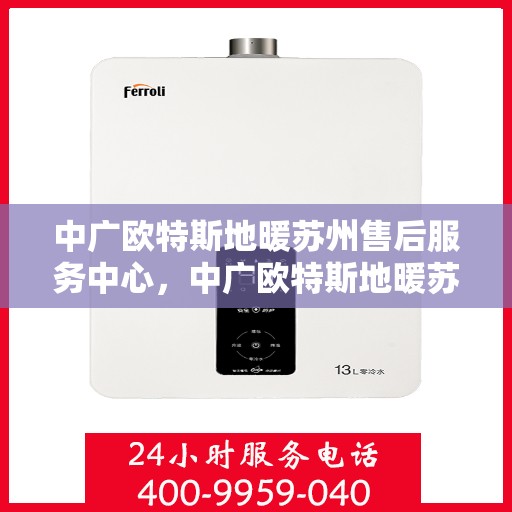 中广欧特斯地暖苏州售后服务中心，中广欧特斯地暖苏州售后服务中心，专业服务的温暖之地